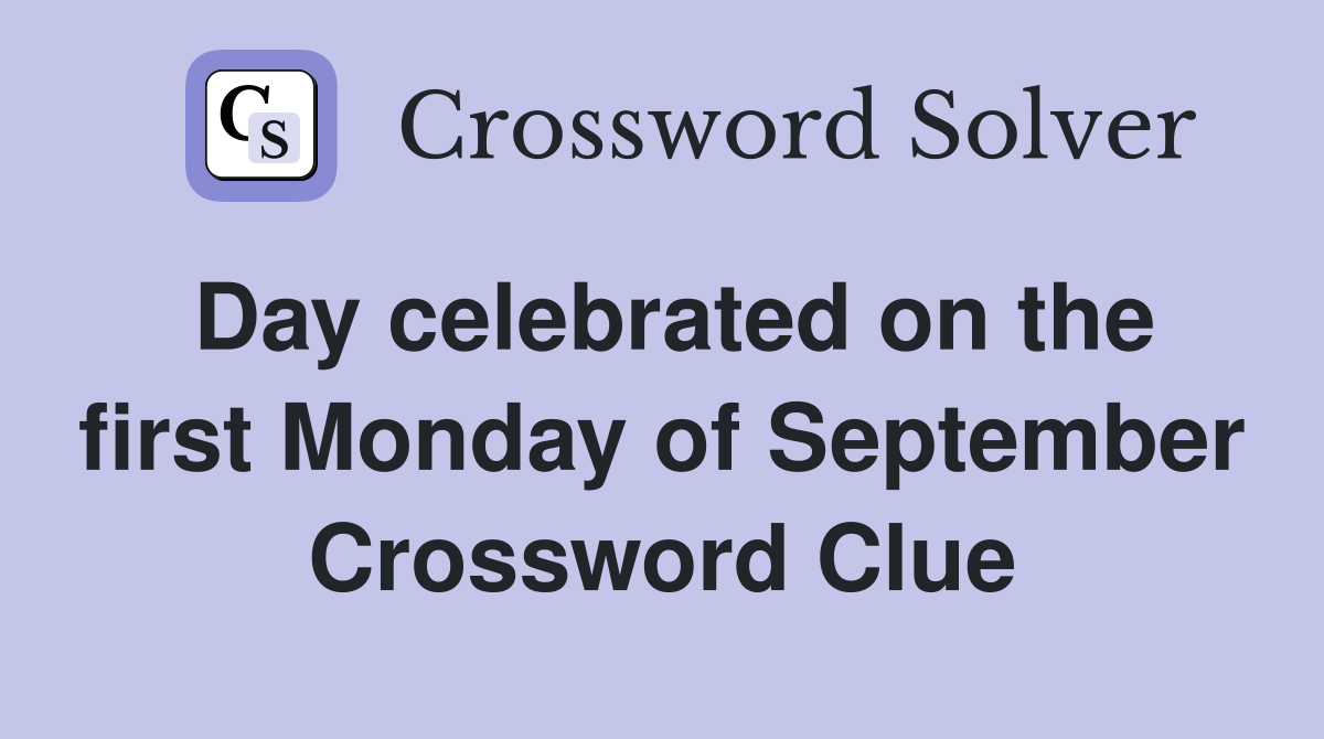 Day celebrated on the first Monday of September Crossword Clue