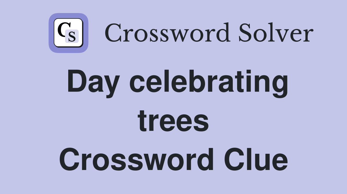 Day celebrating trees Crossword Clue