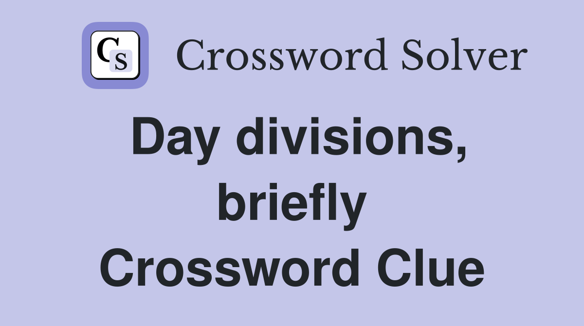Day divisions, briefly Crossword Clue