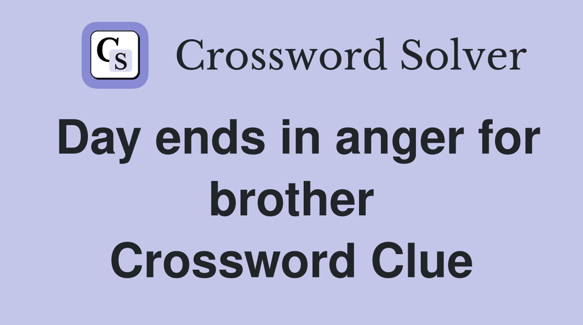 Day ends in anger for brother Crossword Clue