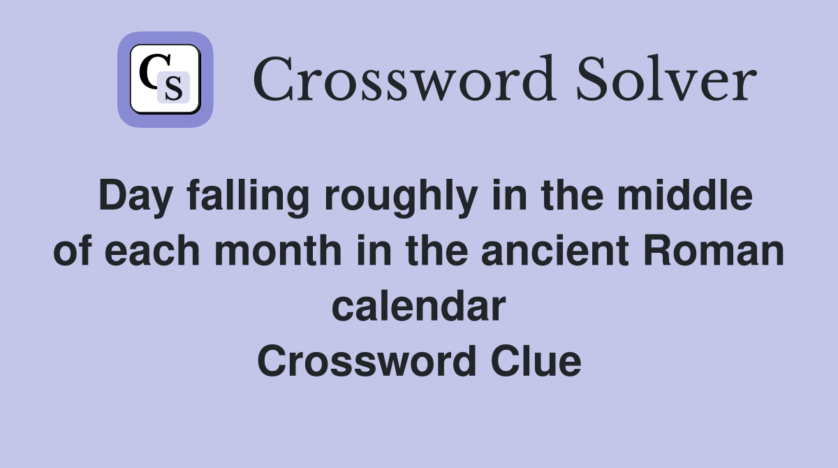 Day falling roughly in the middle of each month in the ancient Roman calendar Crossword Clue