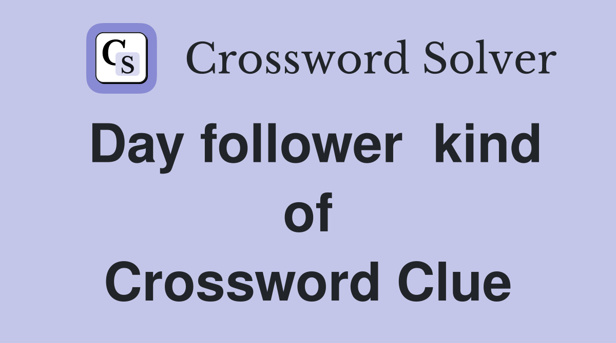 Day follower  kind of Crossword Clue