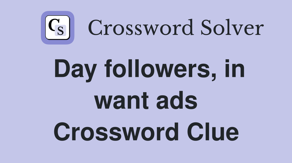 Day followers, in want ads Crossword Clue