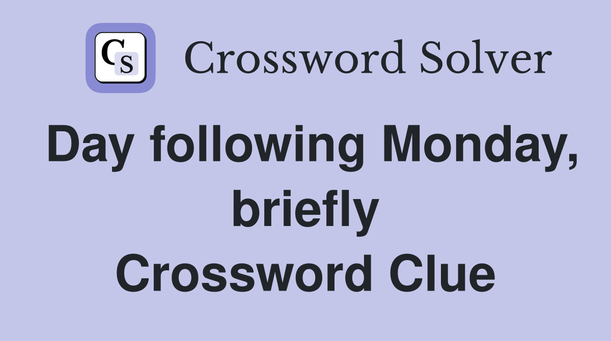 Day following Monday, briefly Crossword Clue