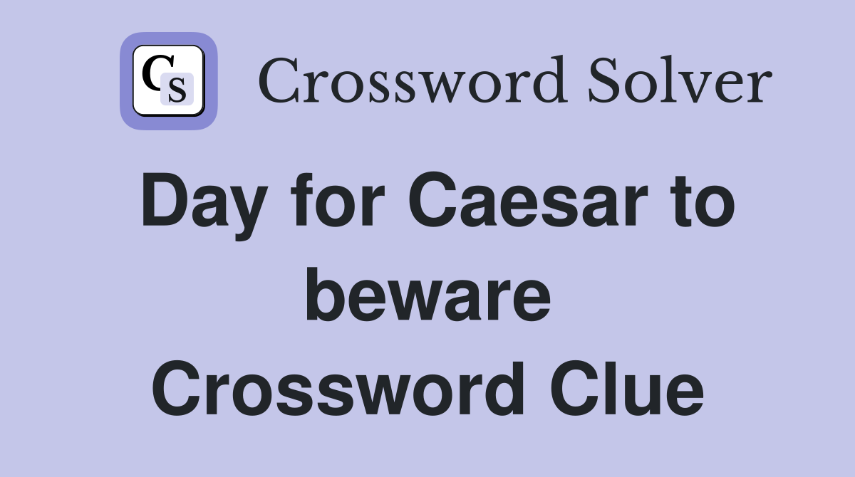 Day for Caesar to beware Crossword Clue
