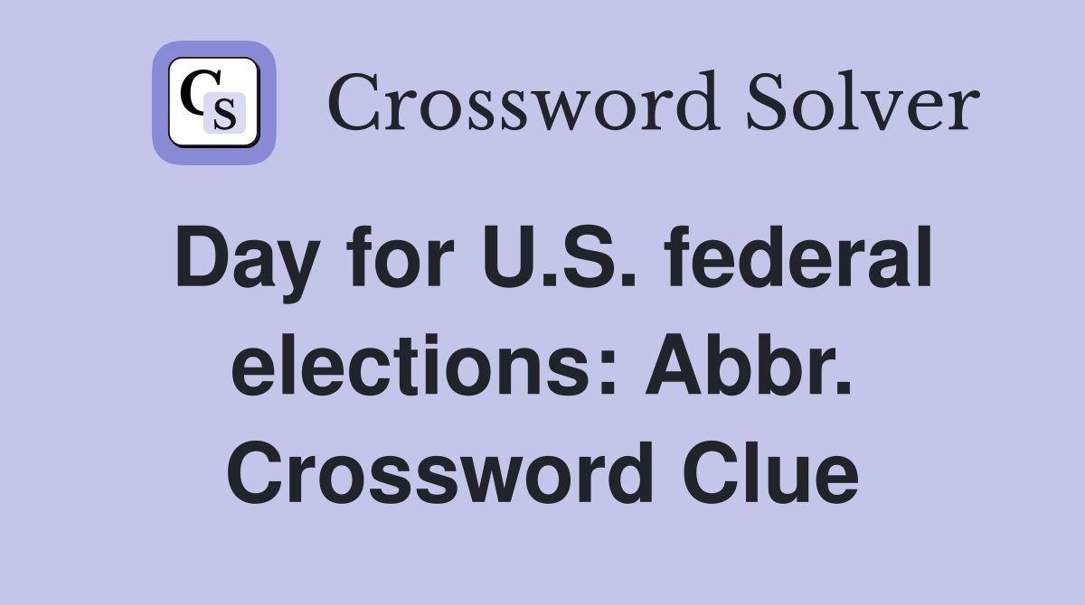 Day for U.S. federal elections: Abbr. Crossword Clue