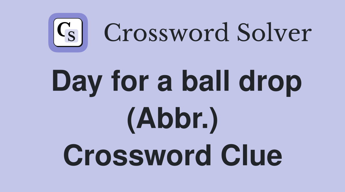 Day for a ball drop (Abbr.) Crossword Clue