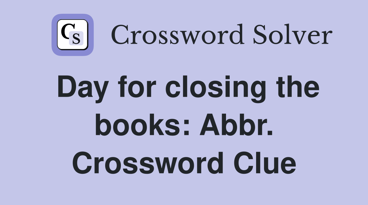 Day for closing the books: Abbr. Crossword Clue