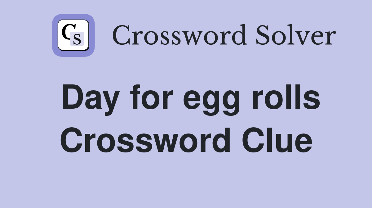 Day for egg rolls Crossword Clue