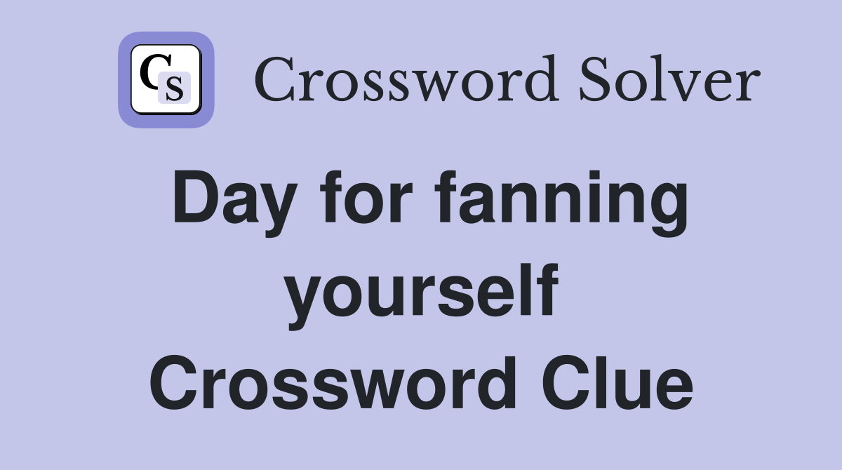 Day for fanning yourself Crossword Clue