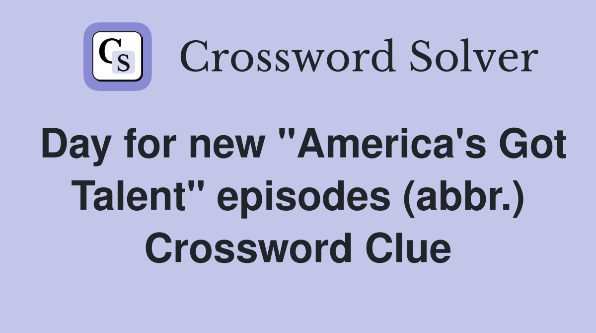 Day for new "America's Got Talent" episodes (abbr.) Crossword Clue