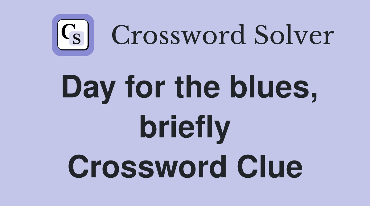 Day for the blues, briefly Crossword Clue