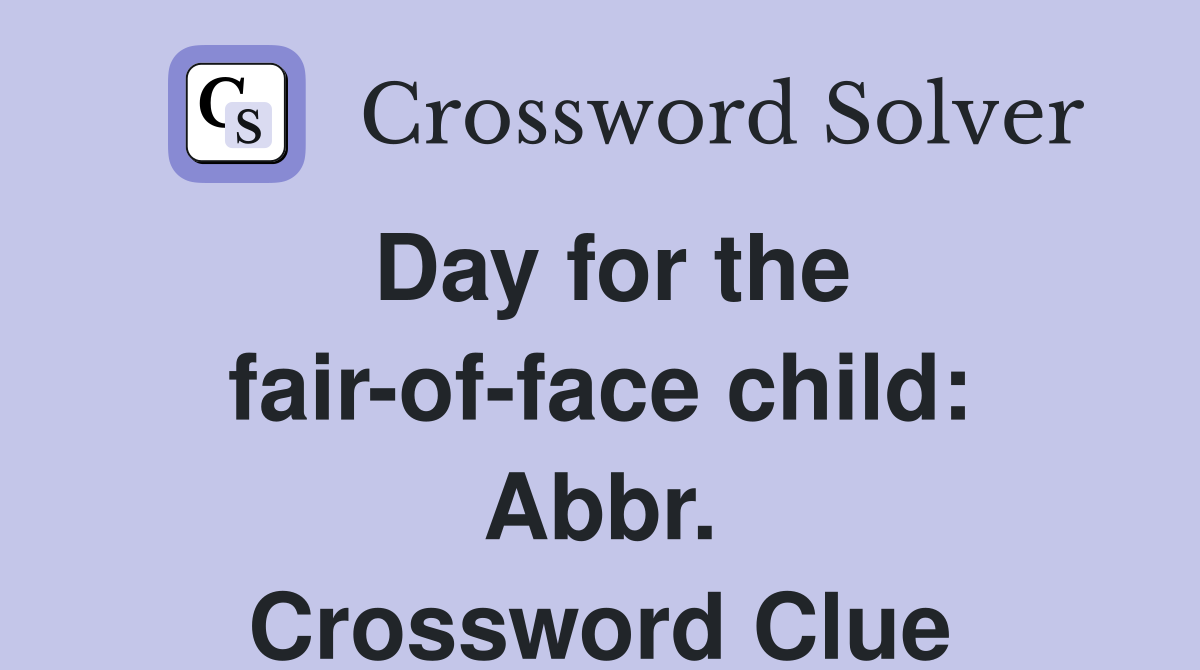 Day for the fair-of-face child: Abbr. Crossword Clue