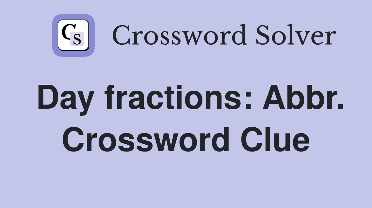 Day fractions: Abbr. Crossword Clue