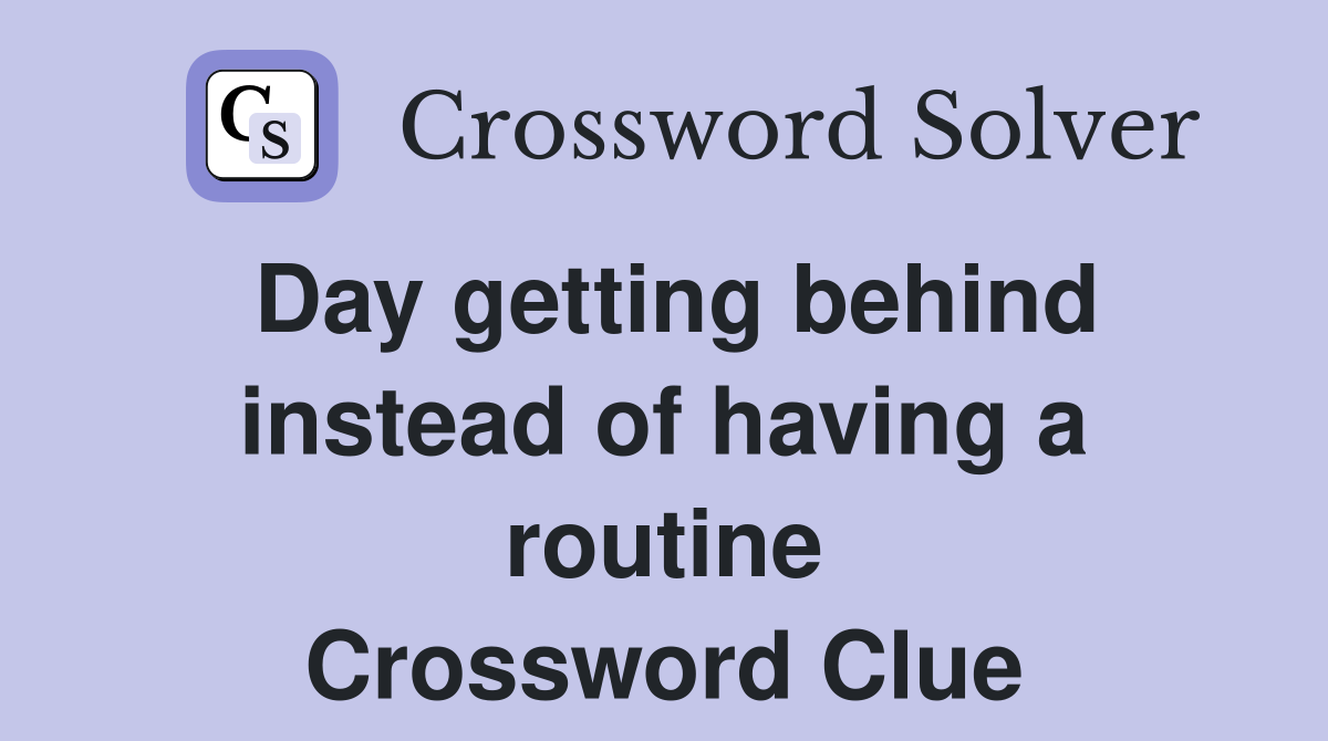 Day getting behind instead of having a routine Crossword Clue