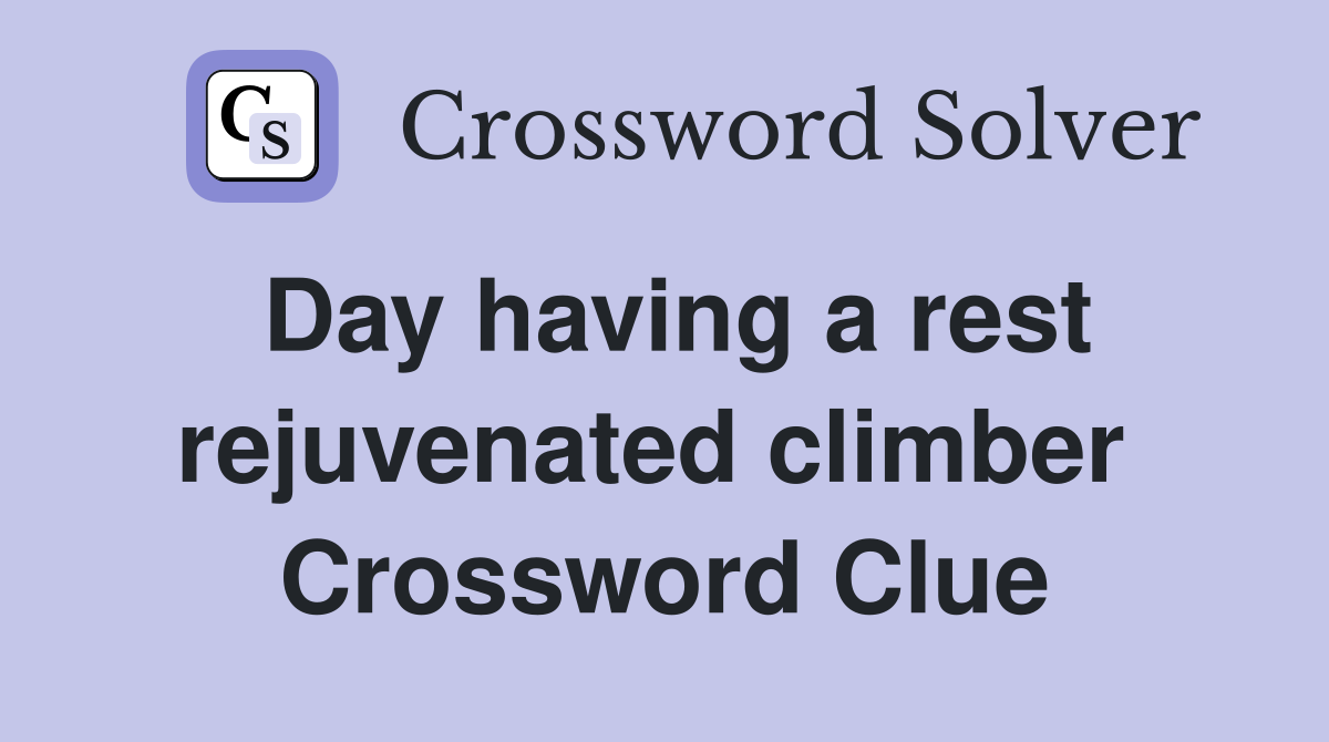 Day having a rest rejuvenated climber  Crossword Clue