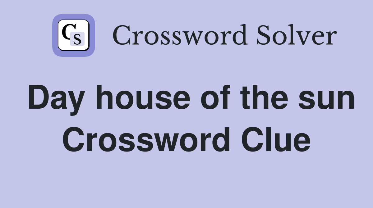 Day house of the sun Crossword Clue