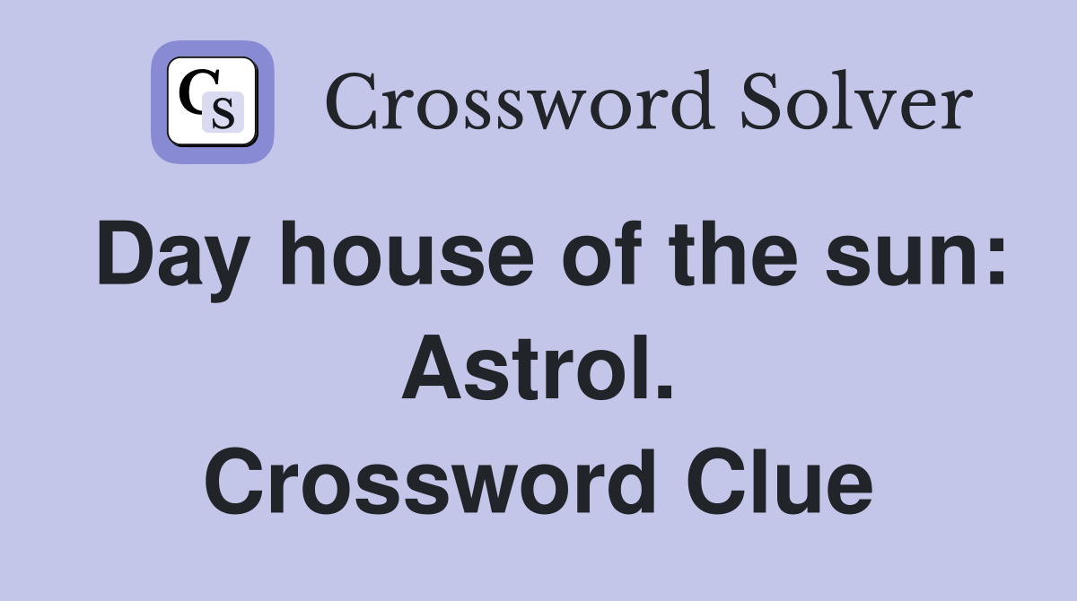 Day house of the sun: Astrol. Crossword Clue
