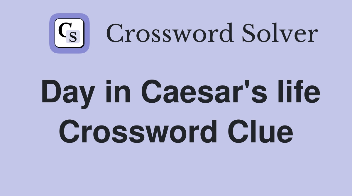 Day in Caesar's life Crossword Clue