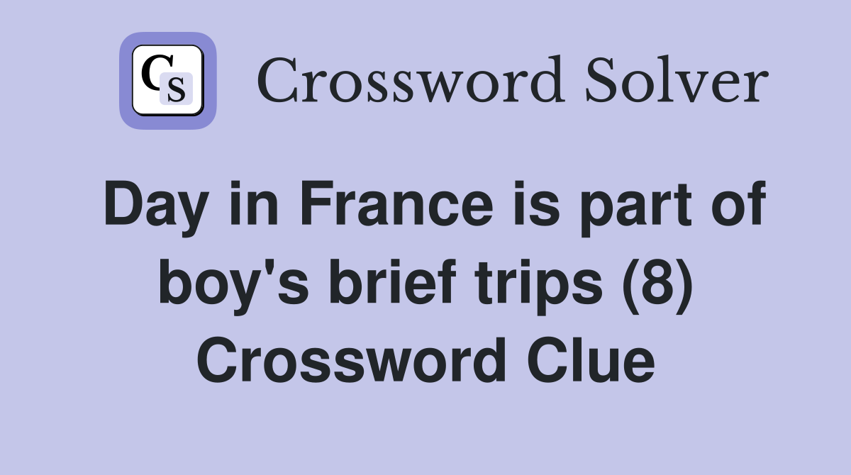 Day in France is part of boy's brief trips (8) Crossword Clue