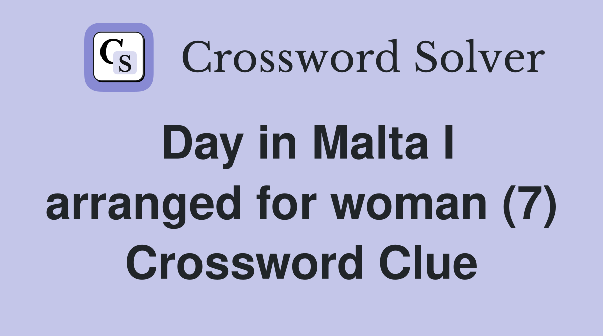 Day in Malta I arranged for woman (7) Crossword Clue