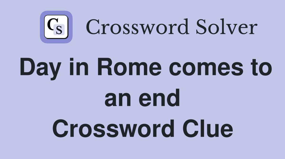 Day in Rome comes to an end Crossword Clue