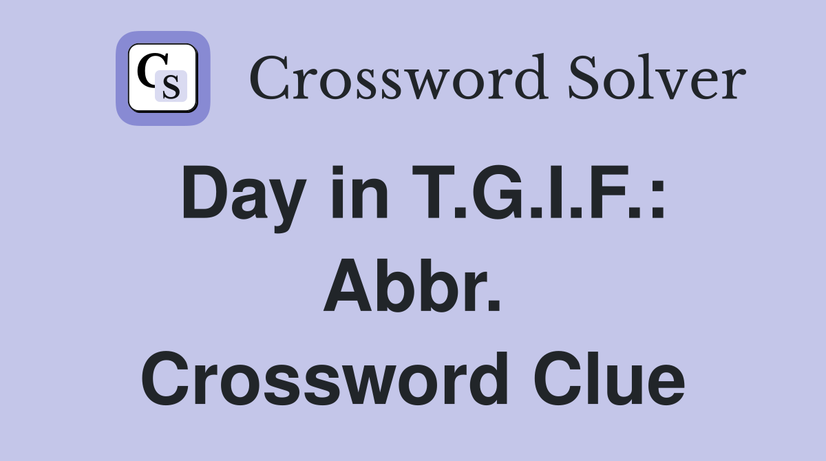 Day in T.G.I.F.: Abbr. Crossword Clue