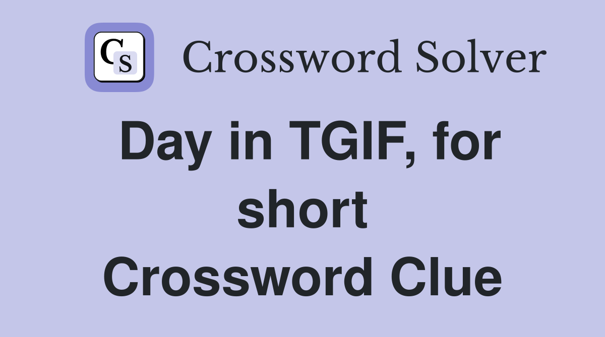 Day in TGIF, for short Crossword Clue