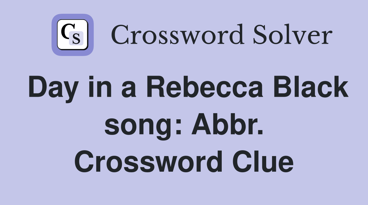 Day in a Rebecca Black song: Abbr. Crossword Clue