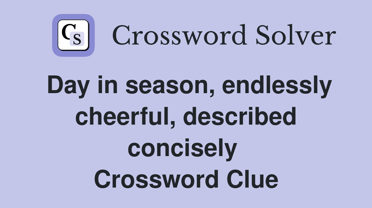 Day in season, endlessly cheerful, described concisely  Crossword Clue
