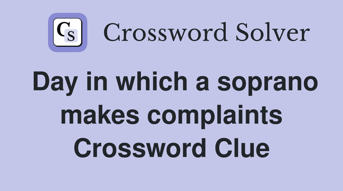 Day in which a soprano makes complaints Crossword Clue