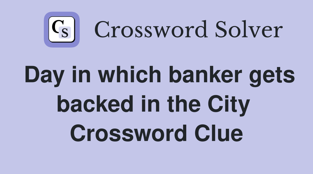 Day in which banker gets backed in the City  Crossword Clue
