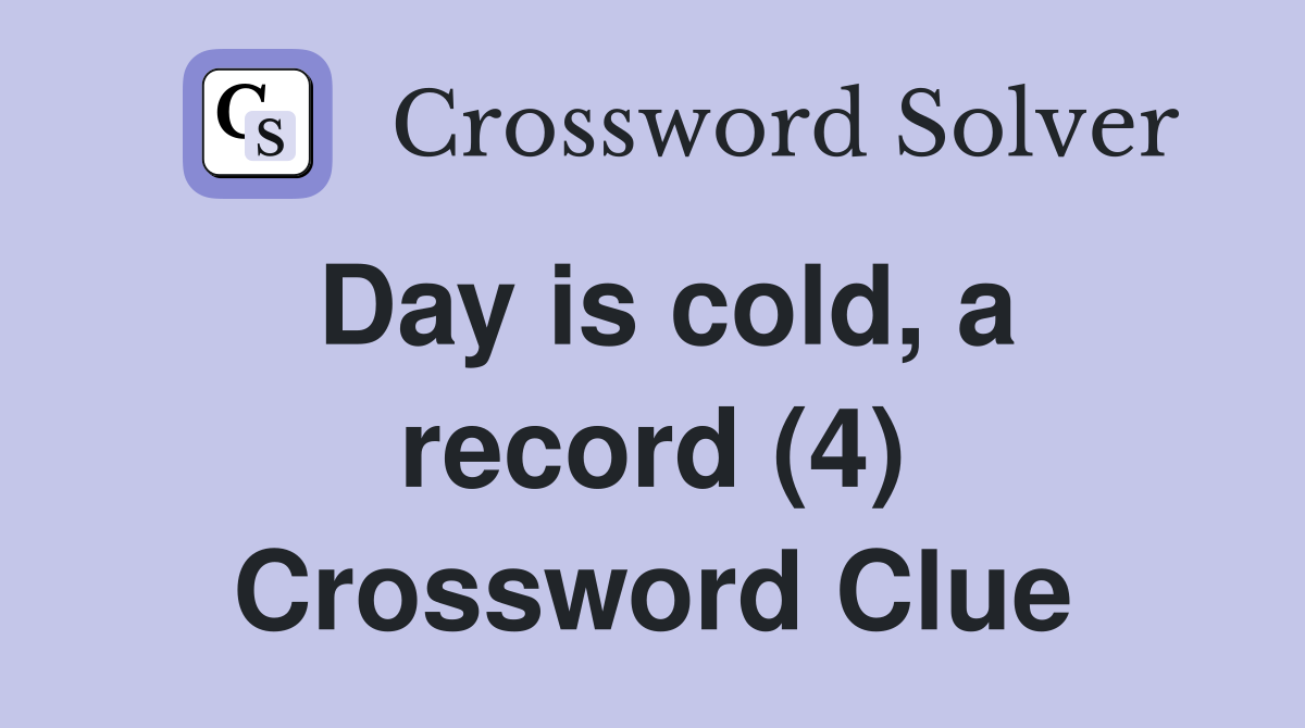 Day is cold, a record (4) Crossword Clue
