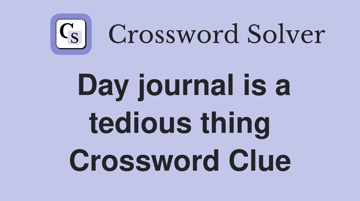 Day journal is a tedious thing Crossword Clue