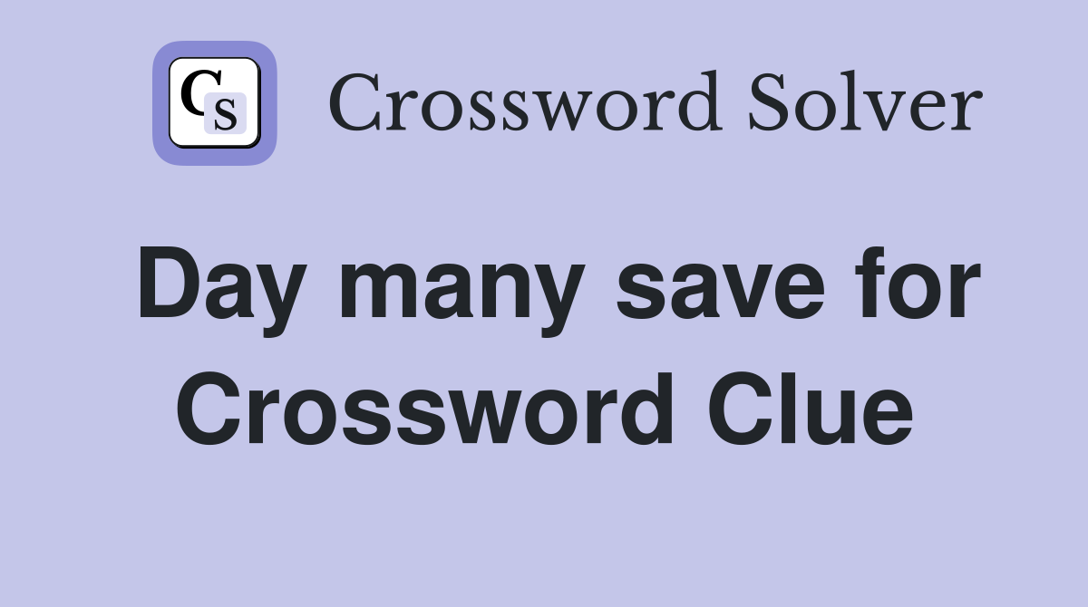 Day many save for Crossword Clue