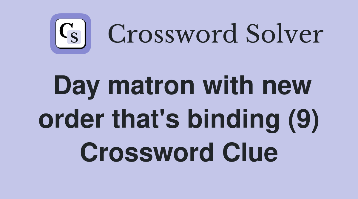 Day matron with new order that's binding (9) Crossword Clue