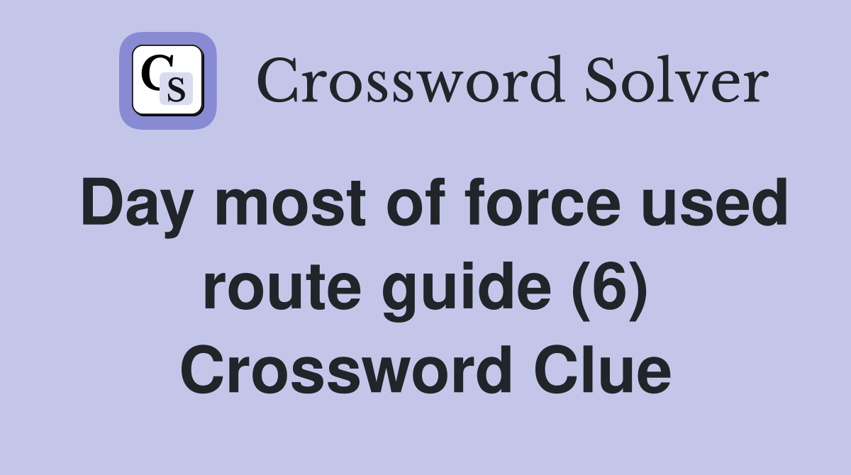 Day most of force used route guide (6) Crossword Clue
