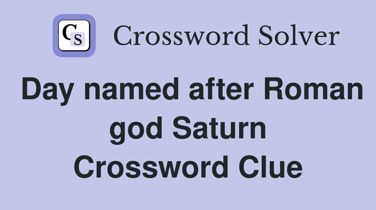 Day named after Roman god Saturn Crossword Clue