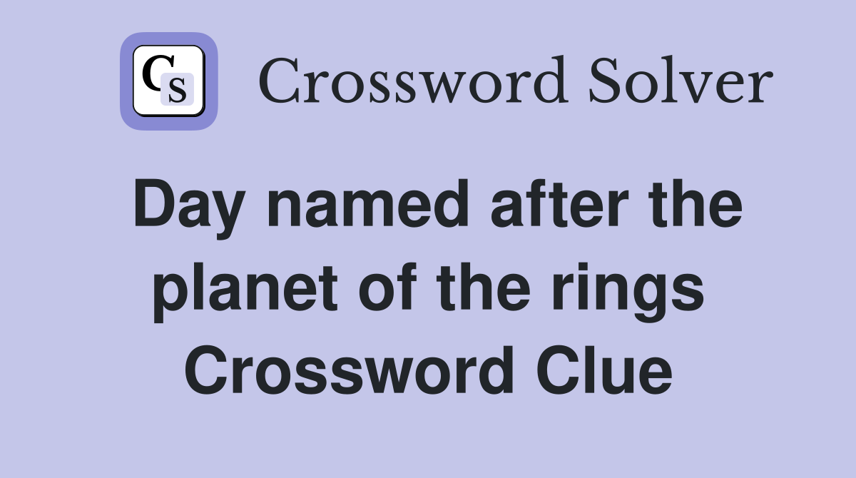 Day named after the planet of the rings Crossword Clue