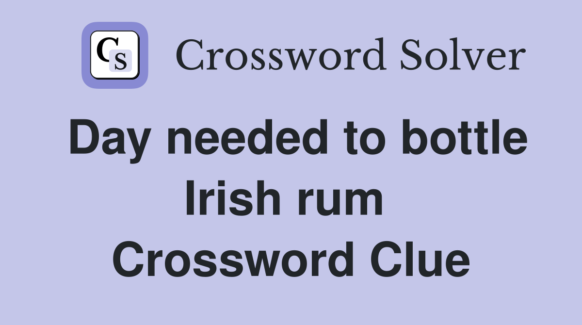 Day needed to bottle Irish rum  Crossword Clue
