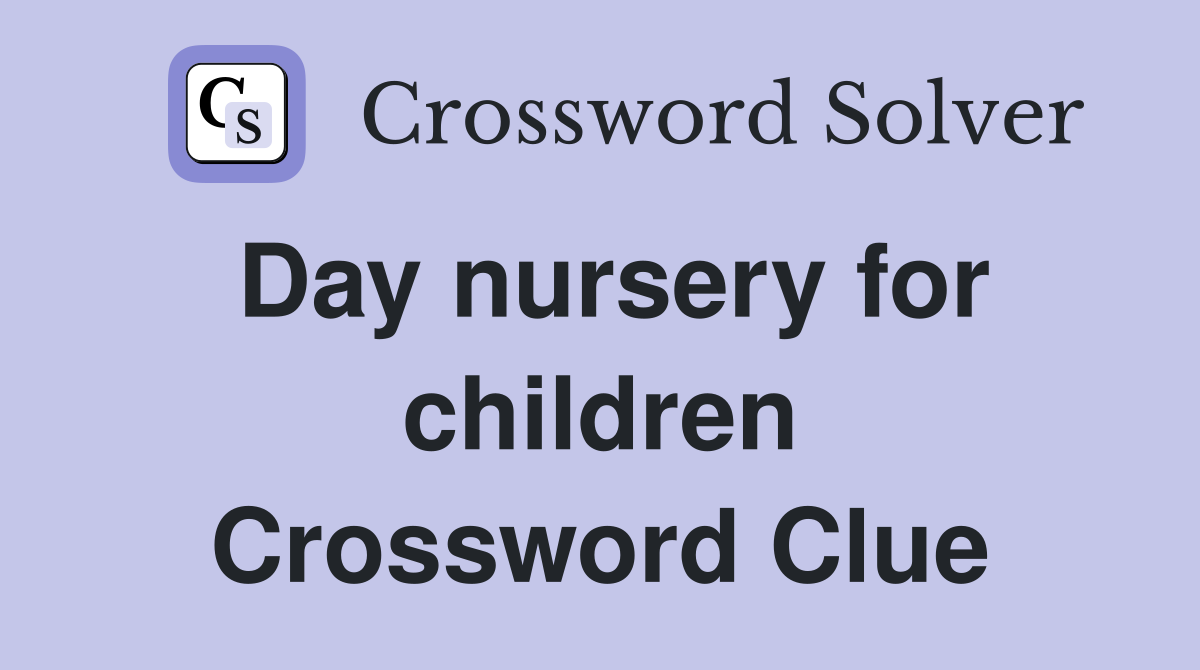 Day nursery for children Crossword Clue