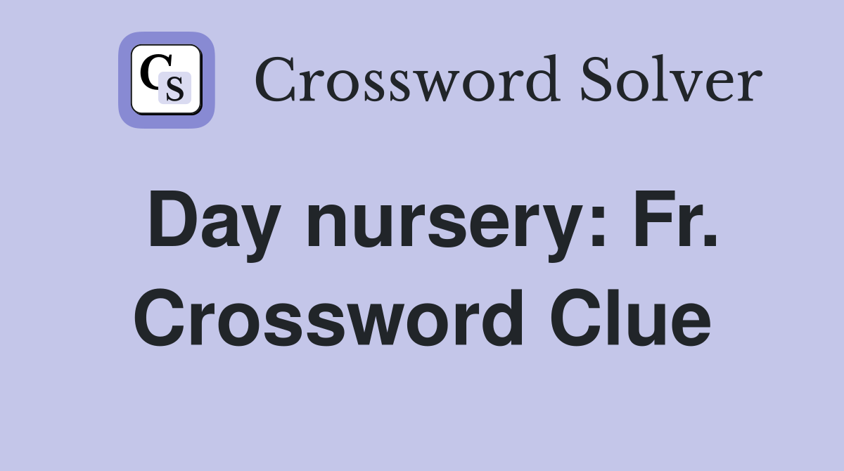 Day nursery: Fr. Crossword Clue