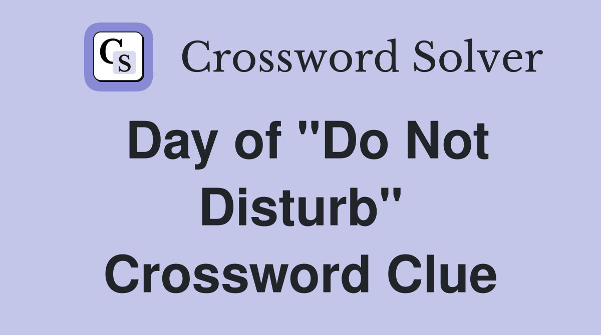 Day of "Do Not Disturb" Crossword Clue