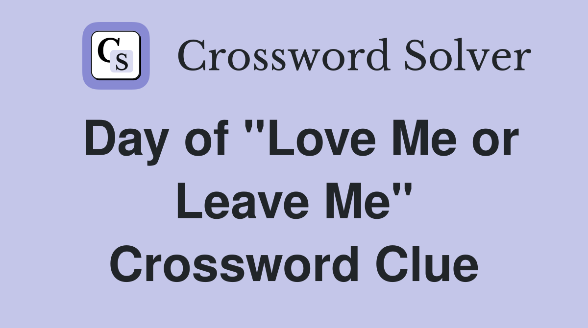 Day of "Love Me or Leave Me" Crossword Clue