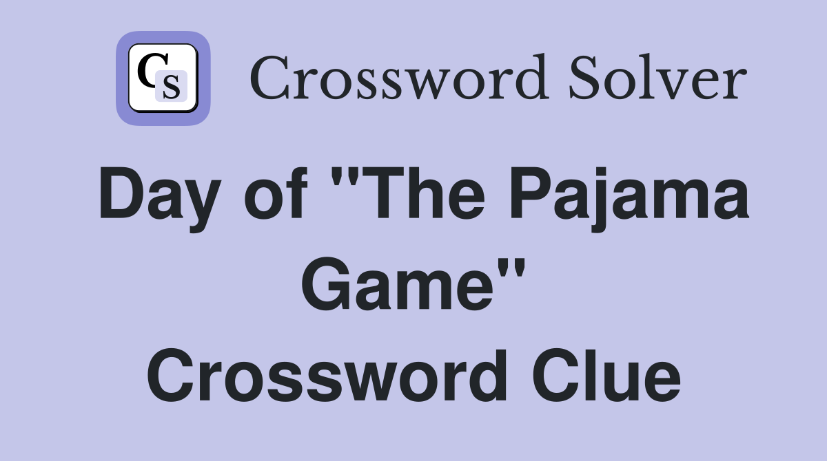 Day of "The Pajama Game" Crossword Clue