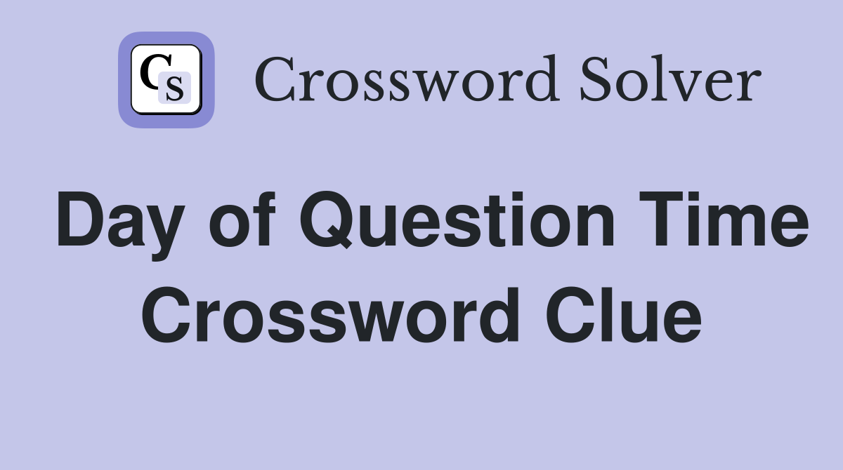 Day of Question Time Crossword Clue