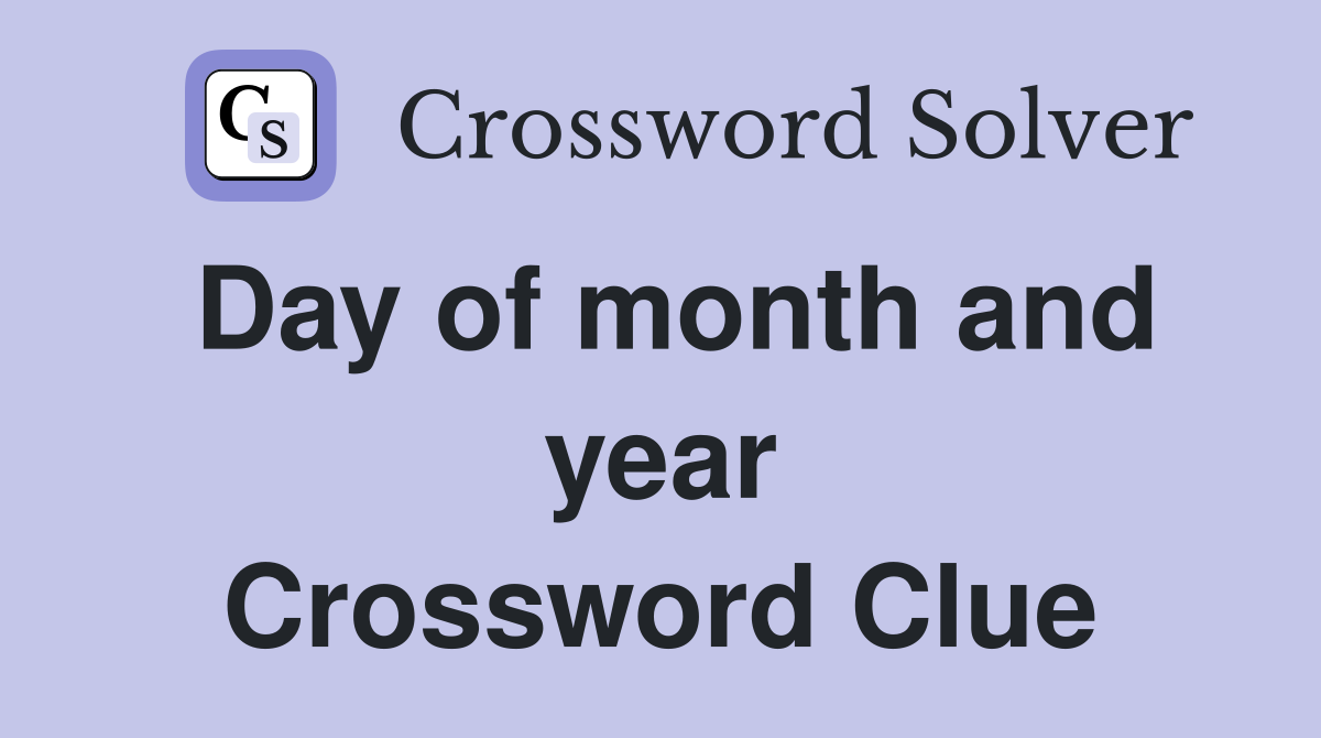 Day of month and year Crossword Clue