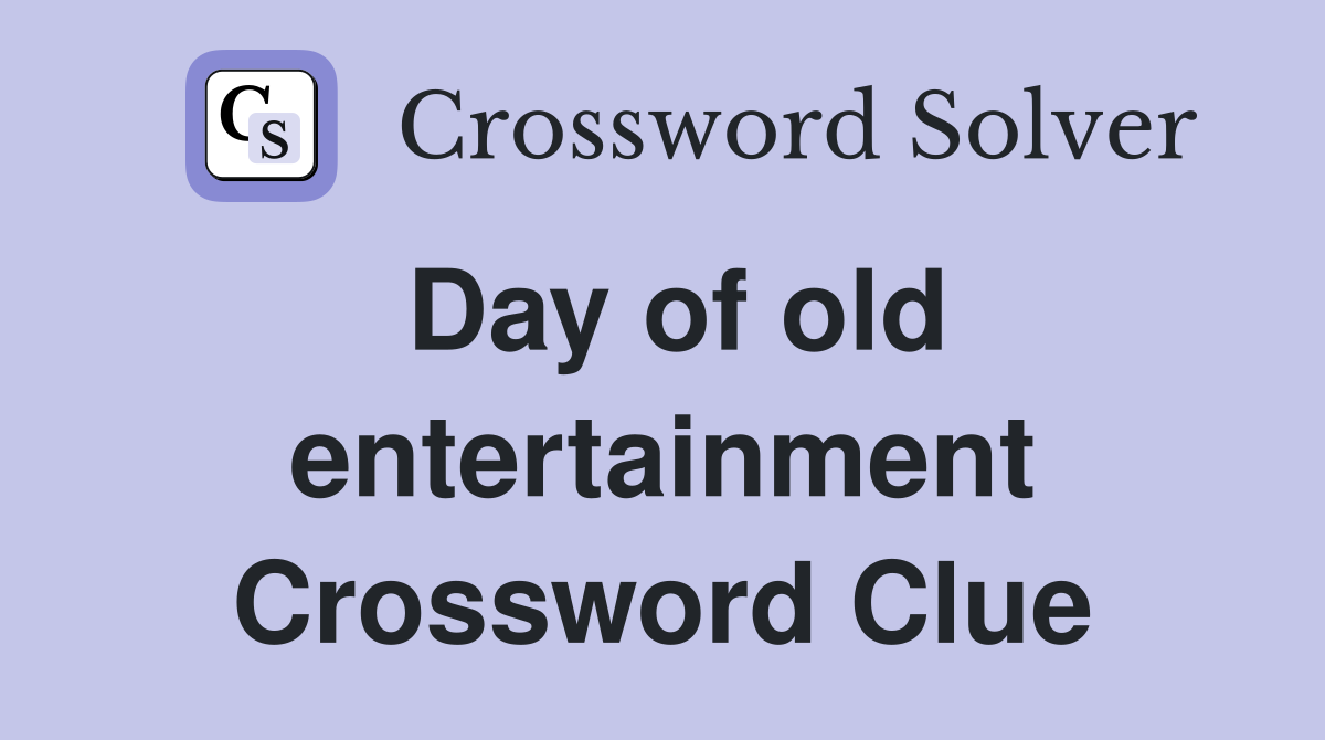Day of old entertainment Crossword Clue