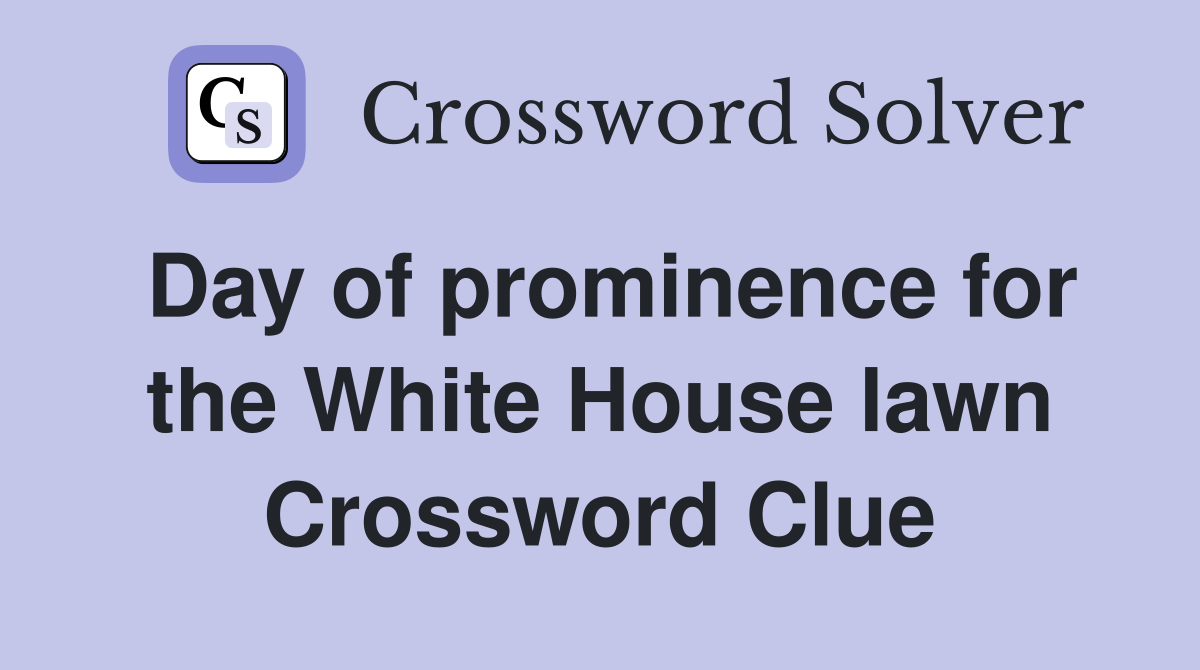 Day of prominence for the White House lawn Crossword Clue