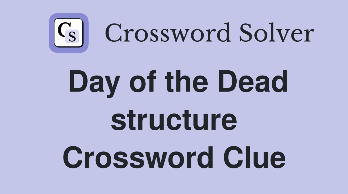 Day of the Dead structure Crossword Clue